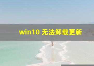 win10 无法卸载更新